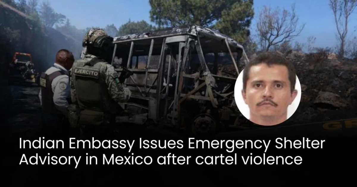 Indian Embassy Issues Emergency Shelter Advisory in Mexico after cartel violence