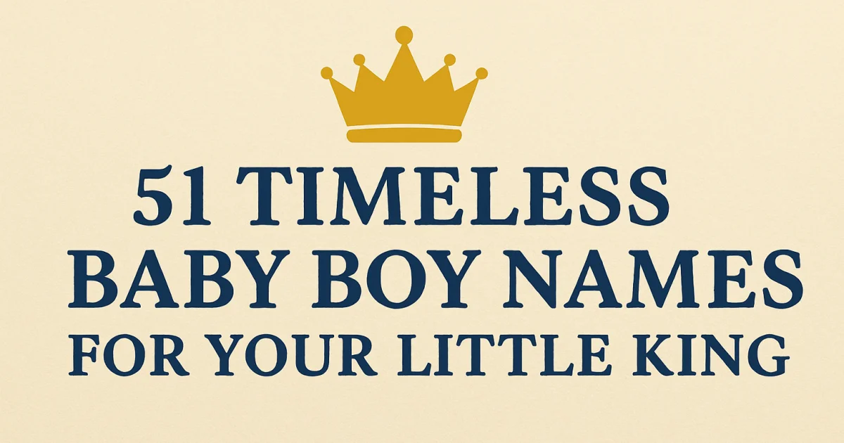 51 Timeless Baby Boy Names for Your Little King